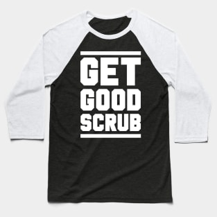 GET GOOD, SCRUB! Baseball T-Shirt